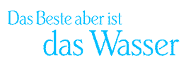 Das Beste aber ist das Wasser